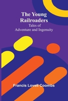 The Young Railroaders Tales of Adventure and Ingenuity 9362997797 Book Cover