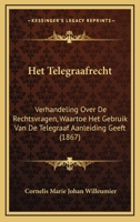 Het Telegraafrecht: Verhandeling Over De Rechtsvragen, Waartoe Het Gebruik Van De Telegraaf Aanleiding Geeft (1867) 1168427886 Book Cover