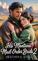 His Montana Mail-Order Bride 2: A Mail Order Bride Novella - Clean Historical Western Romance [Slowburn Grumpy Cowboy x Sunshine Runaway] (The Montana Mail-Order Bride) B0FG4D3NWH Book Cover