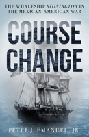 Course Change: The Whaleship Stonington in the Mexican-American War of 1846-1848 149307461X Book Cover