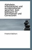 Alphabete orientalischer und occidentalischer sprachen: Zum Gebrauch für Schriftsetzer und Corrector 1113237775 Book Cover