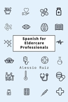 Spanish for Eldercare Professionals: Language skills for Nurses, Home Health Aides, CNAs and Family Caregivers Working with Spanish-Speaking Elderly Patients B0FQJHC55C Book Cover