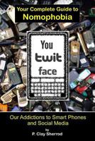 You-Twit-Face: Your Guide to Smart Phone Addiction 1365463265 Book Cover
