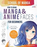 School of Manga: How To Draw Manga and Anime Faces for Beginners Learn To Create Your Own Characters Step by Step With Easy-to-Follow Instructions and Proven Techniques 3910312098 Book Cover