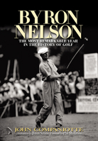 Byron Nelson: The Most Remarkable Year in the History of Golf 1572438134 Book Cover