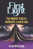 First Light: The BRAVE Path To Authentic Leadership B0FPG6VZ7Z Book Cover