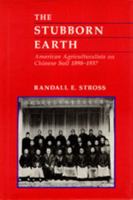 The Stubborn Earth: American Agriculturalists on Chinese Soil, 1898-1937 0520057007 Book Cover