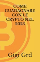 COME GUADAGNARE CON LE CRYPTO NEL 2023 B0BZBR76YN Book Cover