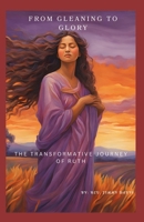 FROM GLEANING TO GLORY: THE TRANSFORMATIVE JOURNEY OF RUTH B0DRCFMPQC Book Cover