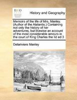 Memoirs of the life of Mrs. Manley. (Author of the Atalantis.) Containing not only the history of her adventures, but likewise an account of the most ... in the court of King Charles the Iid ed 3 1171452446 Book Cover