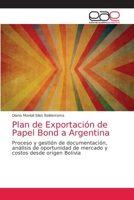 Plan de Exportación de Papel Bond a Argentina: Proceso y gestión de documentación, análisis de oportunidad de mercado y costos desde origen Bolivia 6203876666 Book Cover