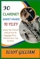 90 CLARINET SHEET MUSIC TO PLAY: Master the Clarinet with 90 Fun & Engaging Pieces – Classical, Jazz, Pop & More B0F1WBVNYG Book Cover