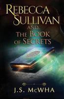 Rebecca Sullivan and the Book of Secrets 0994792425 Book Cover