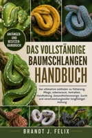 DAS VOLLSTÄNDIGE BAUMSCHLANGEN HANDBUCH: Der ultimative Leitfaden zu Fütterung, Pflege, Lebensraum, Verhalten, Handhabung, Gesundheitsvorsorge, Zucht ... langfristiger Haltung (German Edition) B0H1H8B7MT Book Cover