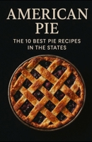 American Pie: The 10 Best Pie Recipes In The States B0FF47C3FY Book Cover