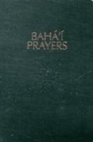 Baha'i Prayers A Selection of the Prayers Revealed by Baha'u'llah, The Bab, and 'Abdu'l-Baha