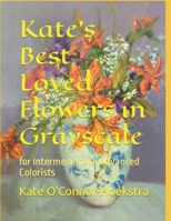 Kate's Best Loved Flowers in Grayscale: for Intermediate to Advanced Colorists 0578282690 Book Cover
