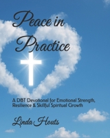 Peace in Practice: A DBT Devotional for Emotional Strength, Resilience & Skillful Spiritual Growth B0FDKRYNSK Book Cover
