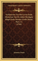Verklaerine Van Het Leven Ende Mysterien Van De Alder-Heyligste Maget Ende Moeder Godts Maria, Part 1-2 (1744) 1166334783 Book Cover
