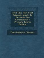 1871 [dix Huit Cent Soixante-onze].: La Revanche Des Communeux 1022269283 Book Cover