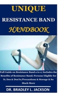 Unique Resistance Band Handbook: Full Guide on Resistance Band a to z;Includes the Benefits of Resistance Band; Persons Eligible for It; Dos & Don'ts/ B08CWFZ4GH Book Cover