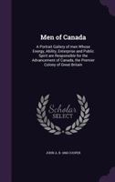 Men of Canada: A Portrait Gallery of Men Whose Energy, Ability, Enterprise and Public Spirit Are Responsible for the Advancement of Canada, the Premier Colony of Great Britain 1176830848 Book Cover