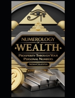 Numerology of Wealth: Prosperity Through Your Personal Numbers: Unlock the Power of Numbers to Attract Wealth and Financial Success (The Numerology Code: Unlocking the Secrets of Your Life’s Numbers) B0DYY2Y2RB Book Cover