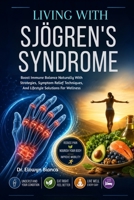 Living With Sjögren's Syndrome: Boost Immune Balance Naturally With Strategies, Symptom Relief Techniques, And Lifestyle Solutions For Wellness (Dutch Edition) B0H2QTYGWM Book Cover