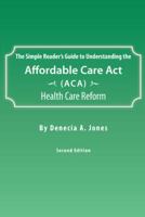 The Simple Reader's Guide to Understanding the Affordable Care ACT (ACA) Health Care Reform 1458210820 Book Cover