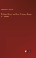 Christian Hymns and Hymn Writers: A Course of Lectures (Classic Reprint) 3385307422 Book Cover