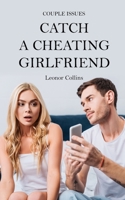 Couple Issues - Catch a Cheating Girlfriend: Find Out if Your Partner Is Cheating on You, Tricks to Find Infidelity 1802689753 Book Cover