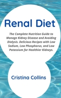 Renal Diet: The Complete Nutrition Guide to Manage Kidney Disease, and Avoiding Dialysis. Delicious Recipes Low Sodium, Low Phosphorus and Low Potassium for Healthy Kidney. 1675806527 Book Cover