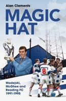 Magic Hat : Madejski, Mcghee and Reading Football Club 1836802439 Book Cover