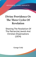 Divine Providence Or The Three Cycles Of Revelation: Showing The Parallelism Of The Patriarchal, Jewish And Christian Dispensations 1247124886 Book Cover