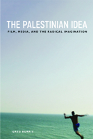 The Palestinian Idea: Film, Media, and the Radical Imagination 1439916748 Book Cover