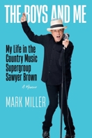 The Boys and Me: My Life in the Country Music Supergroup Sawyer Brown 1637632010 Book Cover