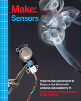 Make: Sensors: A Hands-On Primer for Monitoring the Real World with Arduino and Raspberry Pi 1449368107 Book Cover