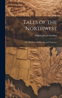 Tales of the Northwest; or, Sketches of Indian Life and Character 1022223402 Book Cover