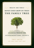 Money Does Grow on Trees: The Family Tree: Financial Wisdom for Intergenerational Growth 1599326817 Book Cover