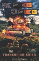 Von Sieg zu Sieg im Frankreich-Krieg: Landser im Frankreichfeldzug im 2. Weltkrieg 3964032549 Book Cover