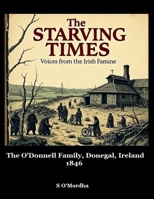 The Starving Times: Voices from the Irish Famine O'Donnell Family, County Donegal, Spring 1846. B0GJTCKDTW Book Cover