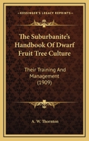 The Suburbanite's Handbook Of Dwarf Fruit Tree Culture: Their Training And Management 0548774307 Book Cover