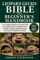 LEOPARD GECKO BIBLE AND BEGINNER'S HANDBOOK: The Complete Beginner-to-Expert Guide to Leopard Gecko Care, Habitat Setup, Feeding, Handling, Health, Breeding, and Long-Term Reptile Ownership B0H2J9MZG7 Book Cover