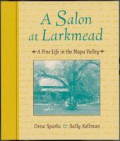 A Salon at Larkmead: A Charmed Life in the Napa Valley 1580081924 Book Cover