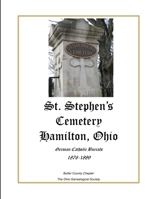 St. Stephen's Cemetery Hamilton, Ohio German Catholic Burials 1876-1889 0359585299 Book Cover