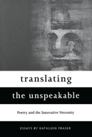 Translating the Unspeakable: Poetry and the Innovative Necessity (Modern & Contemporary Poetics) 081730990X Book Cover
