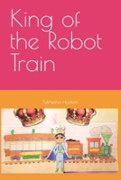 King of the Robot Train B09GZ7VJQH Book Cover