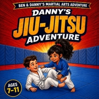 Danny's Jiu-Jitsu Adventure: A Fun Children's Story About Courage and Friendship: An Illustrated Picture Book Teaching Kids Respect, Confidence, and ... Arts (Ben & Danny's Martial Arts Adventures) B0HCKS91B4 Book Cover