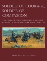 Soldier of Courage, Soldier of Compassion: The Story of Captain Bennett L. Munger Company C, 44th New York State Infantry 0963580248 Book Cover