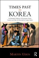 Times Past in Korea: An Illustrated Collection of Encounters, Customs and Daily Life Recorded by Foreign Visitors (Korea Library) 0415548802 Book Cover
